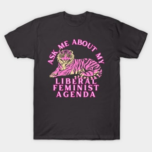 Ask Me About My Liberal Feminist Agenda Tiger T-Shirt